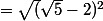 =\sqrt(\sqrt5-2)^{2}