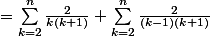 =\sum_{k=2}^{n}{\frac{2}{k(k+1)}}+\sum_{k=2}^{n}{\frac{2}{(k-1)(k+1)}}