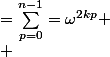 =\sum_{p=0}^{n-1}=\omega^{2kp} \\ 