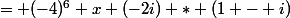 = (-4)^{6} x (-2i) * (1 - i)