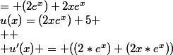 u(x)=(2xe^x)+5 \\  \\ u'(x) = ((2*e^x)+(2x*e^x))&nbsp;&nbsp;&nbsp;&nbsp;&nbsp;&nbsp;&nbsp;&nbsp;&nbsp;&nbsp;&nbsp;&nbsp;&nbsp;&nbsp; \\   \\ &nbsp;&nbsp;&nbsp;&nbsp;&nbsp;&nbsp;&nbsp;&nbsp;= (2e^x)+2xe^x