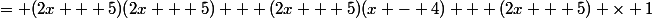 = (2x + 5)(2x + 5) + (2x + 5)(x - 4) + (2x + 5) \times 1