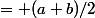 = (a+b)/2