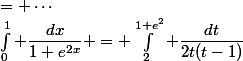\int_0^1 \dfrac{dx}{1+e^{2x}} = \int_2^{1+e^2} \dfrac{dt}{2t(t-1)}&nbsp;&nbsp;= \cdots