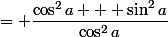 = \dfrac{\cos^2a + \sin^2a}{\cos^2a}