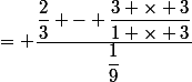 = \dfrac{\dfrac{2}{3} - \dfrac{3 \times 3}{1 \times 3}}{\dfrac{1}{9}}