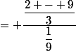 = \dfrac{\dfrac{2 - 9}{3}}{\dfrac{1}{9}}