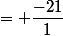 = \dfrac{-21}{1}
