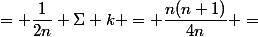 &nbsp;&nbsp;\Sigma \dfrac{k}{n+n}&nbsp;&nbsp;= \dfrac{1}{2n} \Sigma k = \dfrac{n(n+1)}{4n} =&nbsp;&nbsp;\dfrac{n+1}{4} 
