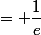 = \dfrac{1}{e}