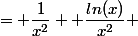 = \dfrac{1}{x^2} +\dfrac{ln(x)}{x^2} 