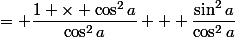 = \dfrac{1 \times \cos^2a}{\cos^2a} + \dfrac{\sin^2a}{\cos^2a}