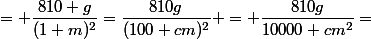 = \dfrac{810 g}{(1 m)^2}=\dfrac{810g}{(100 cm)^2} = \dfrac{810g}{10000 cm^2}=