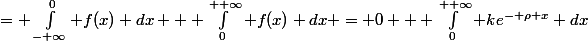 \int^{+ \infty}_{- \infty} f(x) dx&nbsp;&nbsp;= \int^{0}_{- \infty} f(x) dx + \int^{+ \infty}_0 f(x) dx = 0 + \int^{+ \infty}_0 ke^{- \rho x} dx