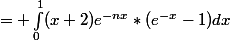 = \int_{0}^{1}(x+2)e^{-nx}*(e^{-x}-1){dx}