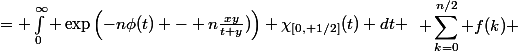 \begin{aligned} \sum_{k=0}^{n/2} f(k) &\approx \int_0^{\infty} \exp\left(-n\phi\left(\frac{t}{n}\right) - n\frac{xy}{(t/n)+y}\right) \chi_{[0, 1/2]}(t) dt \ &= \int_0^{\infty} \exp\left(-n\phi(t) - n\frac{xy}{t+y})\right) \chi_{[0, 1/2]}(t) dt \end{aligned}