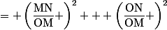 = \left(\dfrac{\text{MN}}{\text{OM}} \right)^2 + \left(\dfrac{\text{ON}}{\text{OM}} \right)^2