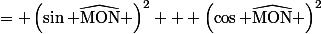 = \left(\sin \widehat{\text{MON}} \right)^2 + \left(\cos \widehat{\text{MON}} \right)^2