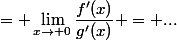 = \lim_{x\to 0}\dfrac{f'(x)}{g'(x)} = ...