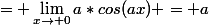 = \lim_{x\to 0}a*cos(ax) = a