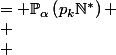 \star \quad \begin{aligned} 
 \\ \mathbb{P}_{\alpha}\left(\mathcal{A}_{p_k}\right) &= \mathbb{P}_{\alpha}\left(p_{k}\mathbb{N}^*\right) \\
 \\ & = \sum\limits_{n \in p_k \mathbb{N}^*} \mathbb{P}_{\alpha}(n) = \sum\limits^{+\infty}_{n = 1} \mathbb{P}_{\alpha}(p_k n) \\
 \\ &= \sum\limits^{+\infty}_{n = 1} \dfrac{1}{\zeta(\alpha)} \dfrac{1}{(p_kn)^{\alpha}} 
 \\ \end{aligned}
