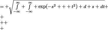 \begin{aligned} \int^{\infty}_{-\infty} \exp(-t^2) d t &= \sqrt{\int^{\infty}_{-\infty} \int^{\infty}_{-\infty} \exp(-s^2 + t^2) d s dt} \\ \\  \\ &= \sqrt{\int^{2\pi}_{0} \int^{\infty}_{0} r\exp(-r^2) d r d \theta} \\ \\  \\ &= \sqrt{\int^{\pi}_0 \int^{\infty}_0 \exp(-r) d r d \theta} \\ \\  \\ &= \sqrt{\int^{\pi}_0 d \theta}  \\  \\ \int^{\infty}_{-\infty} \exp(-t^2) d t &= \sqrt{\pi}\end{aligned}
