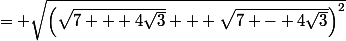 = \sqrt{\left(\sqrt{7 + 4\sqrt{3}} + \sqrt{7 - 4\sqrt{3}}\right)^2}