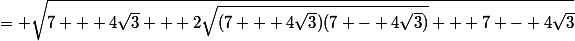 = \sqrt{7 + 4\sqrt{3} + 2\sqrt{(7 + 4\sqrt{3})(7 - 4\sqrt{3})} + 7 - 4\sqrt{3}}