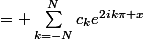 = \sum_{k=-N}^{N}{c_{k}e^{2ik\pi x}}
