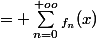 = \sum_{n=0}^{+oo}{_{f_{n}}(x)}