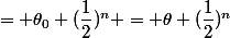 \theta_{n}&nbsp;&nbsp;= \theta_{0} (\dfrac{1}{2})^n = \theta (\dfrac{1}{2})^n&nbsp;&nbsp; 