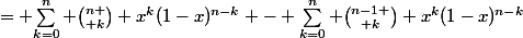 = {\sum_{k=0}^n {n \choose k} x^{k}(1-x)^{n-k}} - {\sum_{k=0}^n {n-1 \choose k} x^{k}(1-x)^{n-k}}