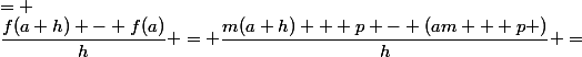 \dfrac{f(a+h) - f(a)}{h} = \dfrac{m(a+h) + p - (am + p )}{h} =&nbsp;&nbsp;\dfrac{am + hm + p - am - p}{h}&nbsp;&nbsp;= 