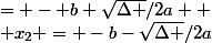 = - b+\sqrt{\Delta }/2a 
 \\ x_{2} = -b-\sqrt{\Delta }/2a