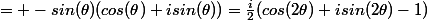 = -sin(\theta)(cos(\theta)+isin(\theta))=\frac{i}{2}(cos(2\theta)+isin(2\theta)-1)
