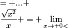 \lim_{x\to 0<}&nbsp;&nbsp;\dfrac{\sqrt{x^2}}{x} = \lim_{x\to 0<}&nbsp;&nbsp;\dfrac{|x|}{x}&nbsp;&nbsp;= ... 