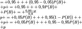 p = 0,05P(B) + 0,95(1-P(B))  \\ p = 0,05P(B) + 0,95-0,95P(B) \\ p&nbsp;&nbsp;= 0,95 + (0,95-0,05)P(B) \\ p = 0,95 + 0,9P(B) \\ P(B) = \frac{0,95-p}{0,9}