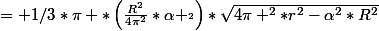 = 1/3*\pi *\left(\frac{R^{2}}{4\pi^{2}}*\alpha _{^{2}}\right)*\sqrt{4\pi ^2*r^2-\alpha^2*R^2}