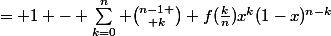 = 1 - {\sum_{k=0}^n {n-1 \choose k} f(\frac{k}{n})x^{k}(1-x)^{n-k}}
