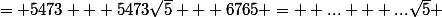 = 5473 + 5473\sqrt{5} + 6765 =  ... + ...\sqrt{5} 