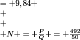  \\ N = \frac{P}{Q} = \frac{492}{50}&nbsp;&nbsp;= 9,84 \\ 
