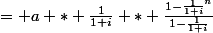= a * \frac{1}{1+i} * \frac{1-\frac{1}{1+i}^n}{1-\frac{1}{1+i}}