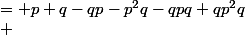 \Large\begin{aligned} (p+q-qp)(1-pq)&= p+q-qp-p^2q-qpq+qp^2q\\ &= p+q-qp-pq = (p-q)^2\end{aligned}