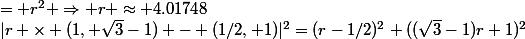 |r \times (1, \sqrt{3}-1) - (1/2, 1)|^2=(r-1/2)^2+((\sqrt{3}-1)r+1)^2&nbsp;&nbsp;= r^2 \Rightarrow r \approx 4.01748