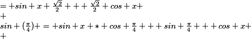sin (\frac{\pi}{4}) = sin x * cos \frac{\pi}{4} + sin \frac{\pi}{4} + cos x \\ &nbsp;&nbsp;&nbsp;&nbsp;&nbsp;&nbsp;&nbsp;&nbsp;&nbsp;&nbsp;= sin x \frac{\sqrt{2}}{2} + \frac{\sqrt{2}}{2} cos x \\ &nbsp;&nbsp;&nbsp;&nbsp;&nbsp;&nbsp;&nbsp;&nbsp;&nbsp;&nbsp;= sin x \sqrt{2} cos x
