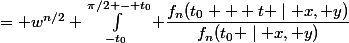 \begin{aligned} \int^{\pi/2}_0 f_n(t \mid x, y) dt &= w^{n/2} \int^{\pi/2 - t_0}_{-t_0} \dfrac{f_n(t_0 + t \mid x, y)}{f_n(t_0 \mid x, y)}&nbsp;&nbsp;d t \\  \\  \\ &= \dfrac{w^{n/2}}{\sqrt[2]{n(x + y)}} \int^{\sqrt[2]{n(x + y)}\left(\dfrac{\pi}{2} - t_0\right)}_{-\sqrt[2]{n(x + y)}t_0} \dfrac{f_n\left(t_0 + \dfrac{t}{\sqrt[2]{n(x + y)}} \mid x, y\right)}{f_n(t_0 \mid x, y)} d t&nbsp;&nbsp;\end{aligned}