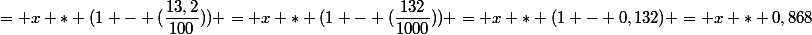 = x * (1 - (\dfrac{13,2}{100})) = x * (1 - (\dfrac{132}{1000})) = x * (1 - 0,132) = x * 0,868