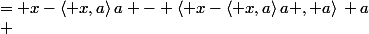 \begin{aligned}\Pi_a(x-\langle x,a\rangle\,a) &= x-\langle x,a\rangle\,a - \langle x-\langle x,a\rangle\,a , a\rangle\, a\\ &=x-\langle x,a\rangle\,a -\langle x,a\rangle\,a + \langle\langle x,a\rangle\,a,a\rangle\, a\\ &=x- 2\,\langle x,a\rangle\,a + \langle\langle x,a\rangle\,a , a\rangle\, a\end{aligned}