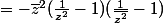 =-\bar{z}^2(\frac{1}{z^2}-1)(\frac{1}{\bar{z^2}}-1)