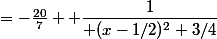 =-\frac{20}{7}  \dfrac{1}{ (x-1/2)^2+3/4}